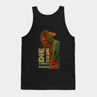 Smoke today die soon Tank Top